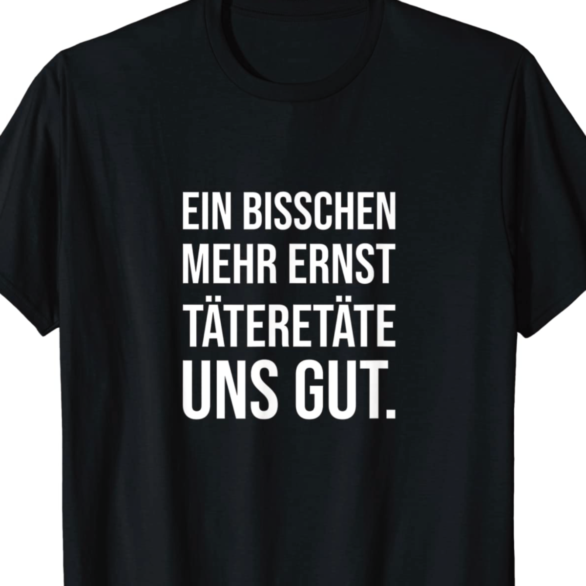 "Ein bisschen mehr Ernst" T-Shirt